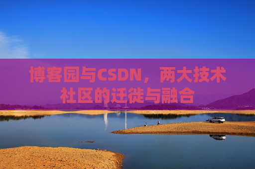 博客园与CSDN，两大技术社区的迁徙与融合