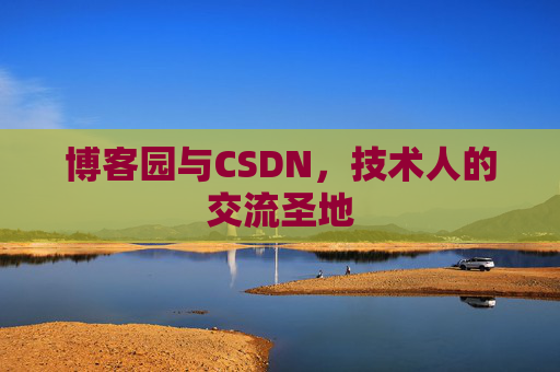 博客园与CSDN，技术人的交流圣地